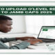 How To Upload O’Level Results To JAMB CAPS 2025